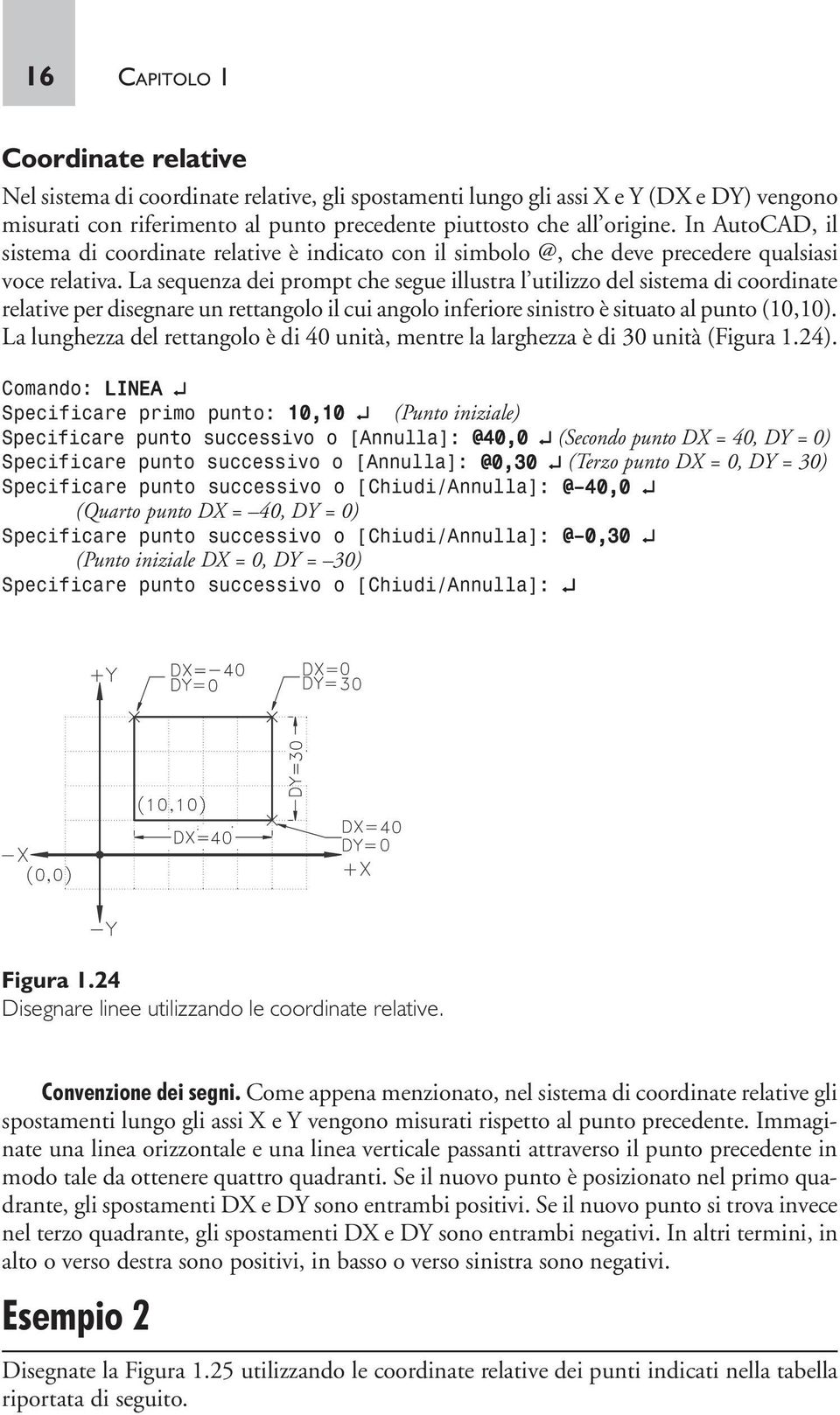 La sequenza dei prompt che segue illustra l utilizzo del sistema di coordinate relative per disegnare un rettangolo il cui angolo inferiore sinistro è situato al punto (10,10).