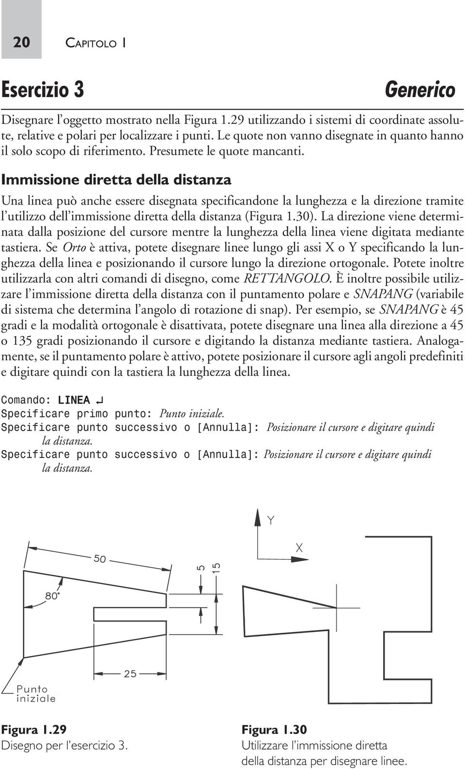 Immissione diretta della distanza Una linea può anche essere disegnata specificandone la lunghezza e la direzione tramite l utilizzo dell immissione diretta della distanza (Figura 1.30).