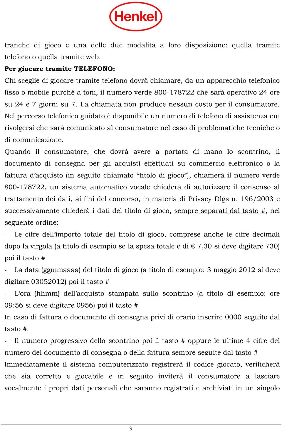 su 24 e 7 giorni su 7. La chiamata non produce nessun costo per il consumatore.