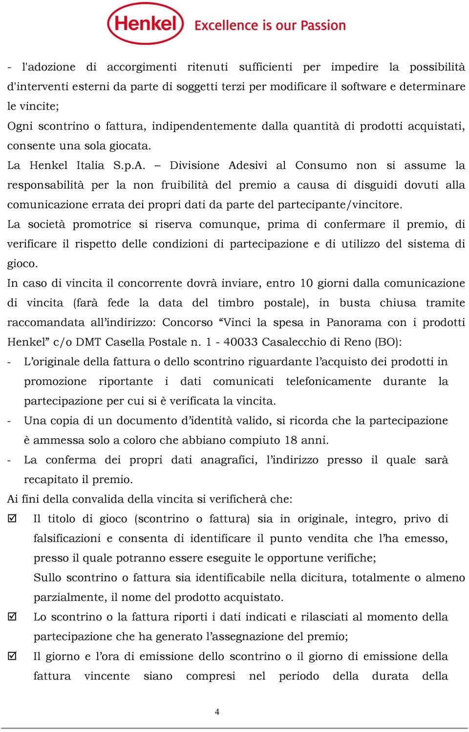 Divisione Adesivi al Consumo non si assume la responsabilità per la non fruibilità del premio a causa di disguidi dovuti alla comunicazione errata dei propri dati da parte del partecipante/vincitore.