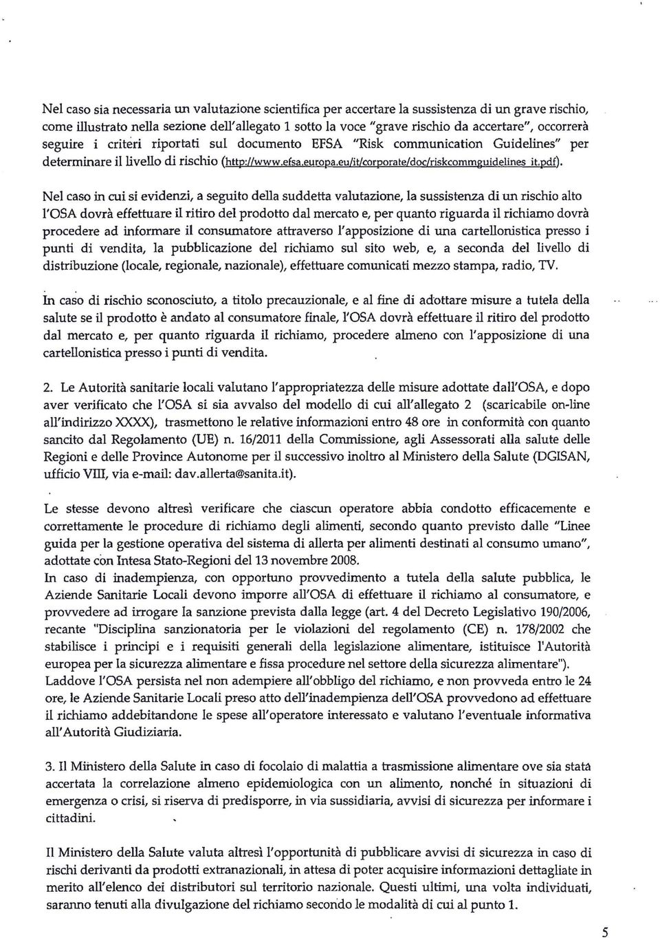 Nel caso in cui si evidenzi, a seguito della suddetta valutazione, la sussistenza di un rischio alto l'osa dovrà effettuare il ritiro del prodotto dal mercato e, per quanto riguarda il richiamo dovrà