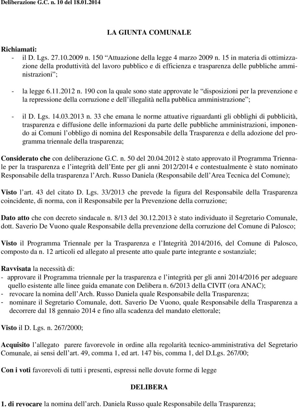 190 con la quale sono state approvate le disposizioni per la prevenzione e la repressione della corruzione e dell illegalità nella pubblica amministrazione ; - il D. Lgs. 14.03.2013 n.