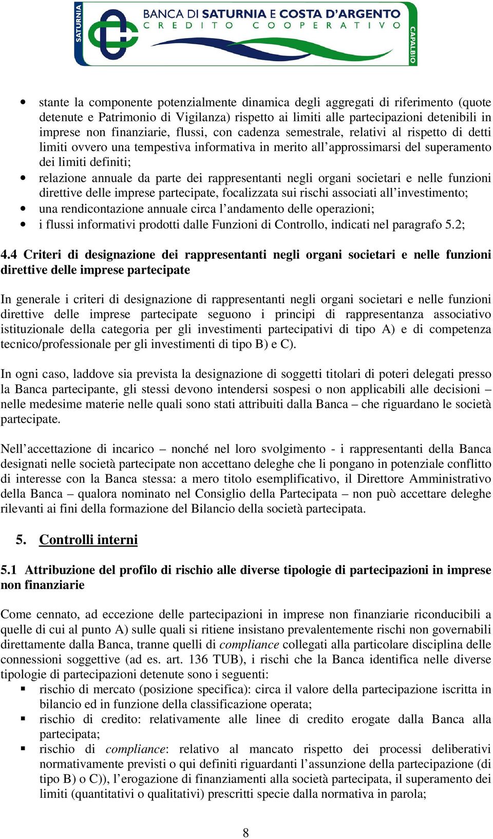 rappresentanti negli organi societari e nelle funzioni direttive delle imprese partecipate, focalizzata sui rischi associati all investimento; una rendicontazione annuale circa l andamento delle