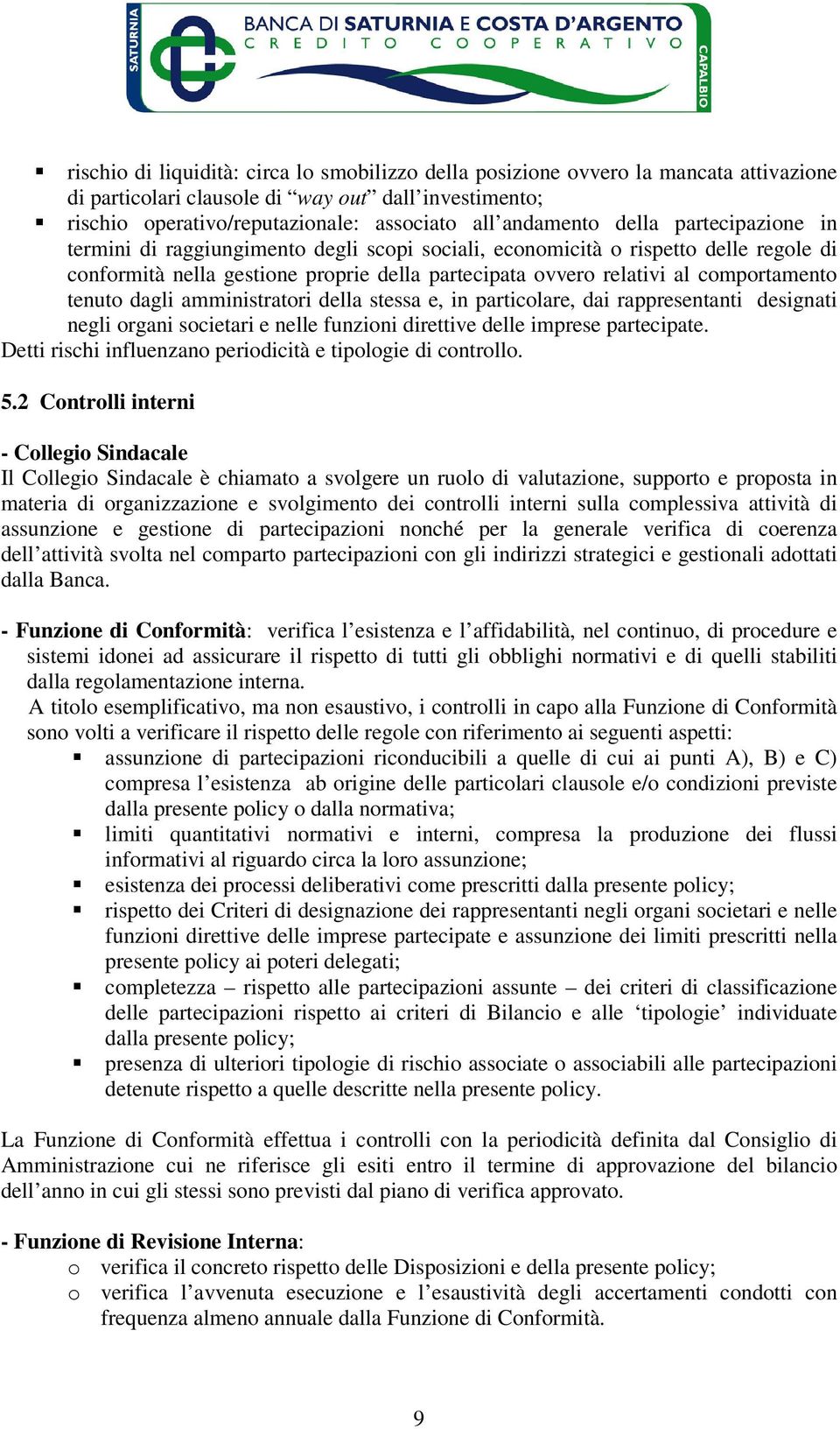 tenuto dagli amministratori della stessa e, in particolare, dai rappresentanti designati negli organi societari e nelle funzioni direttive delle imprese partecipate.