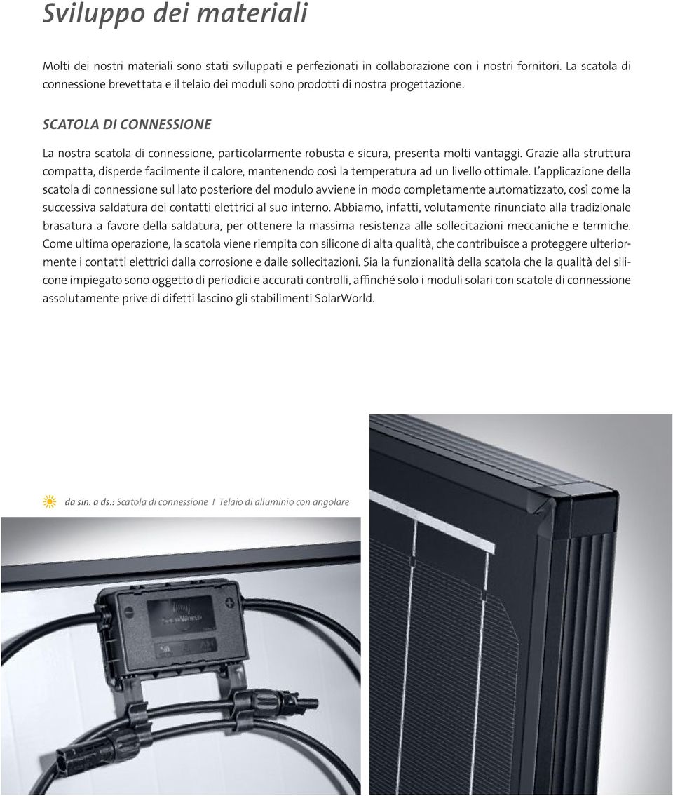 SCATOLA DI CONNESSIONE La nostra scatola di connessione, particolarmente robusta e sicura, presenta molti vantaggi.