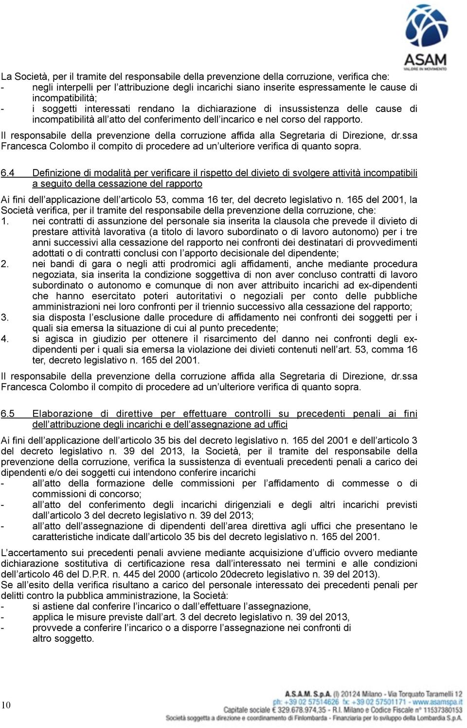 Il responsabile della prevenzione della corruzione affida alla Segretaria di Direzione, dr.ssa Francesca Colombo il compito di procedere ad un ulteriore verifica di quanto sopra. 6.