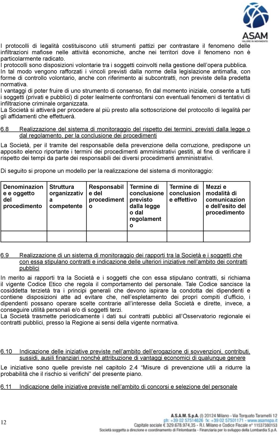 In tal modo vengono rafforzati i vincoli previsti dalla norme della legislazione antimafia, con forme di controllo volontario, anche con riferimento ai subcontratti, non previste della predetta