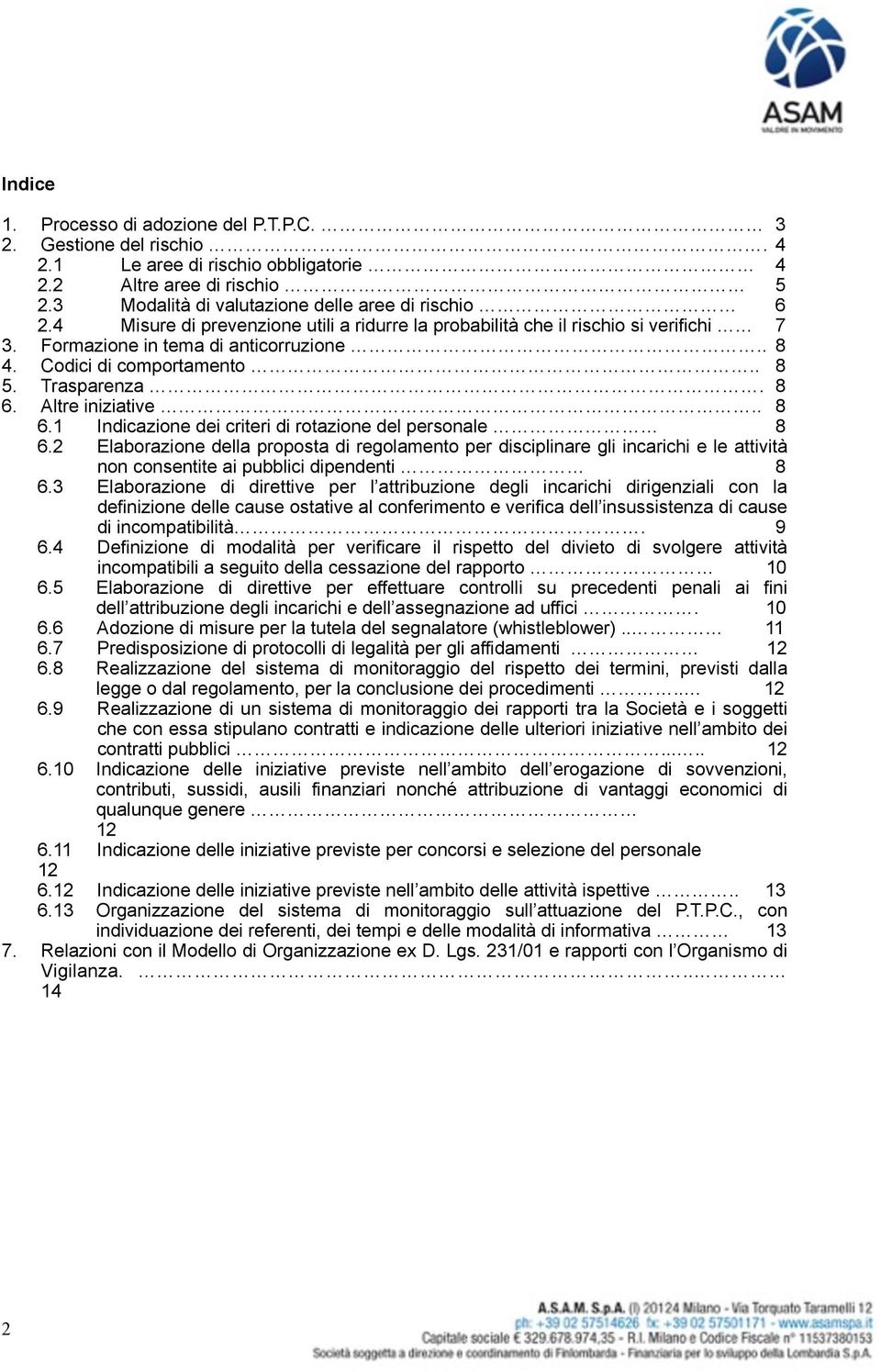 . 8 6.1 Indicazione dei criteri di rotazione del personale 8 6.2 Elaborazione della proposta di regolamento per disciplinare gli incarichi e le attività non consentite ai pubblici dipendenti 8 6.