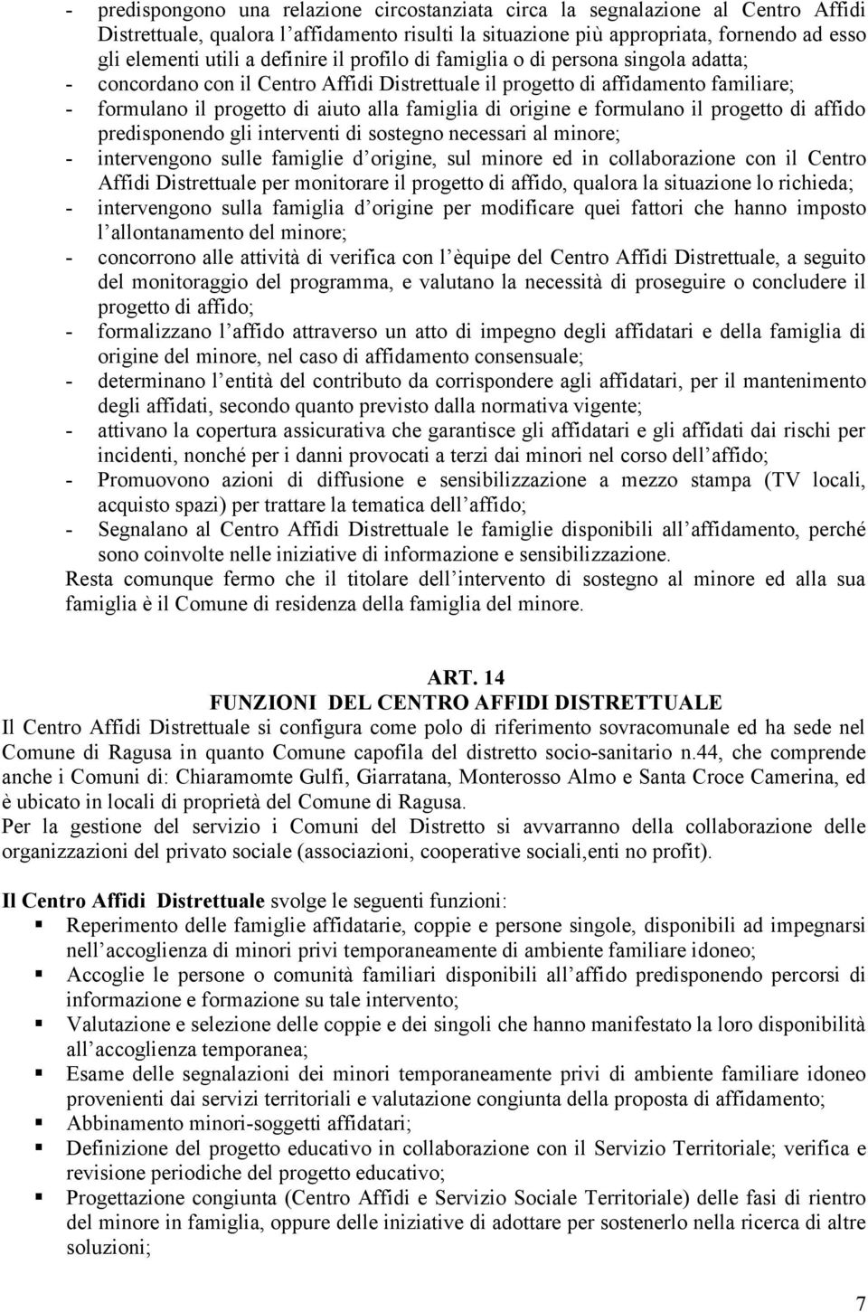 origine e formulano il progetto di affido predisponendo gli interventi di sostegno necessari al minore; - intervengono sulle famiglie d origine, sul minore ed in collaborazione con il Centro Affidi