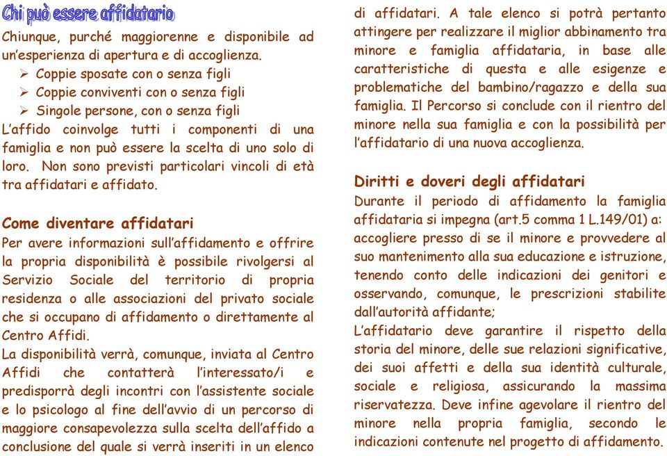 loro. Non sono previsti particolari vincoli di età tra affidatari e affidato.