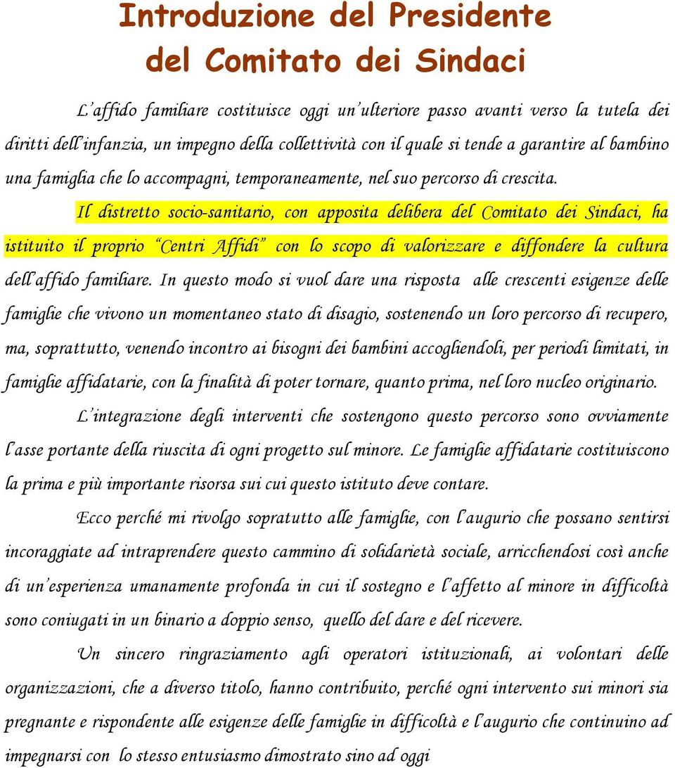 Il distretto socio-sanitario, con apposita delibera del Comitato dei Sindaci, ha istituito il proprio Centri Affidi con lo scopo di valorizzare e diffondere la cultura dell affido familiare.