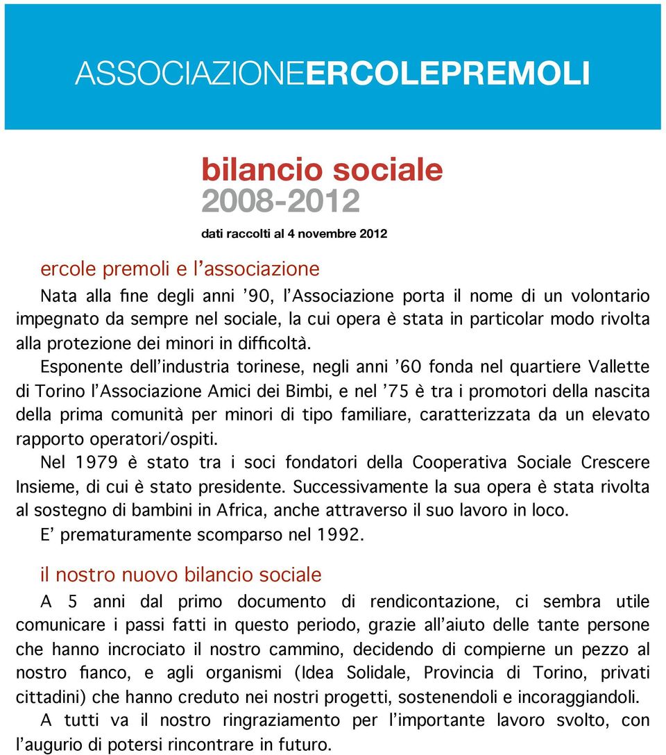 Esponente dell industria torinese, negli anni 60 fonda nel quartiere Vallette di Torino l Associazione Amici dei Bimbi, e nel 75 è tra i promotori della nascita della prima comunità per minori di