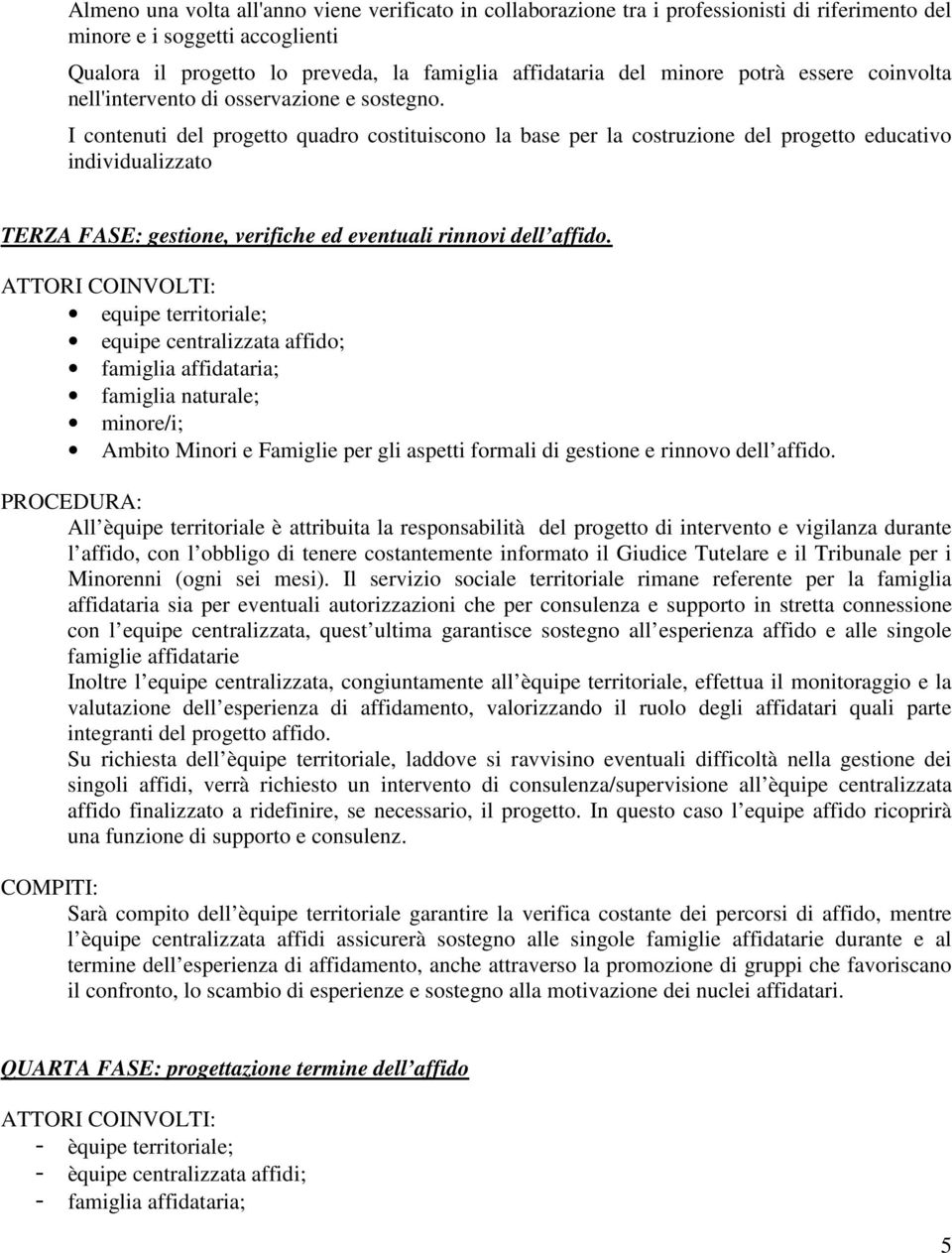 I contenuti del progetto quadro costituiscono la base per la costruzione del progetto educativo individualizzato TERZA FASE: gestione, verifiche ed eventuali rinnovi dell affido.