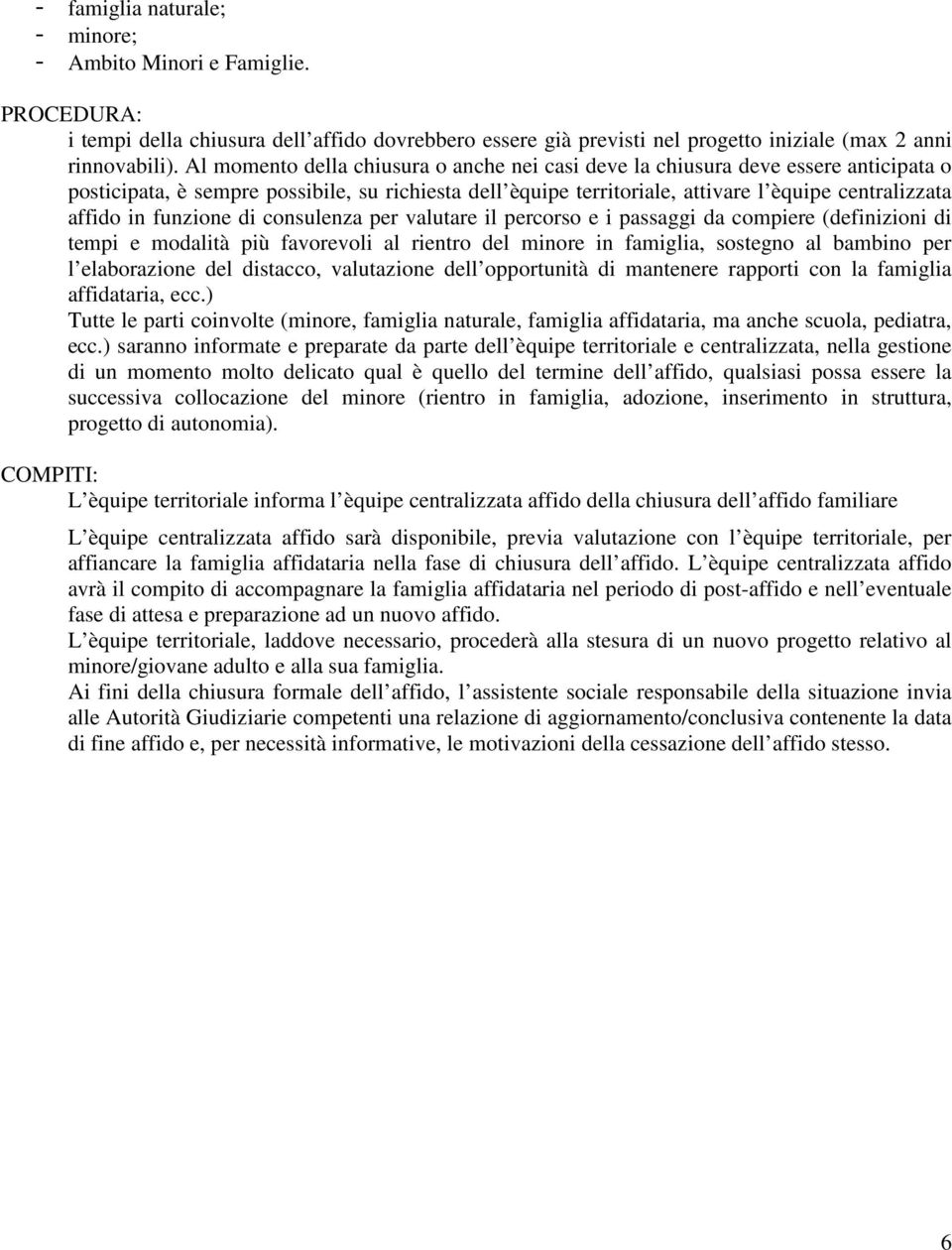 funzione di consulenza per valutare il percorso e i passaggi da compiere (definizioni di tempi e modalità più favorevoli al rientro del minore in famiglia, sostegno al bambino per l elaborazione del