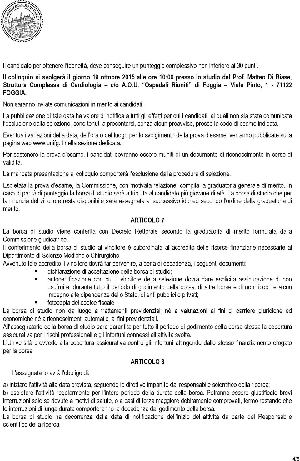 La pubblicazione di tale data ha valore di notifica a tutti gli effetti per cui i candidati, ai quali non sia stata comunicata l esclusione dalla selezione, sono tenuti a presentarsi, senza alcun