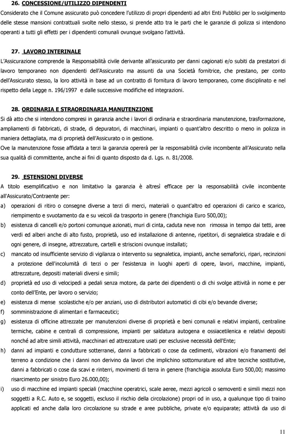 LAVORO INTERINALE L Assicurazione comprende la Responsabilità civile derivante all assicurato per danni cagionati e/o subiti da prestatori di lavoro temporaneo non dipendenti dell Assicurato ma