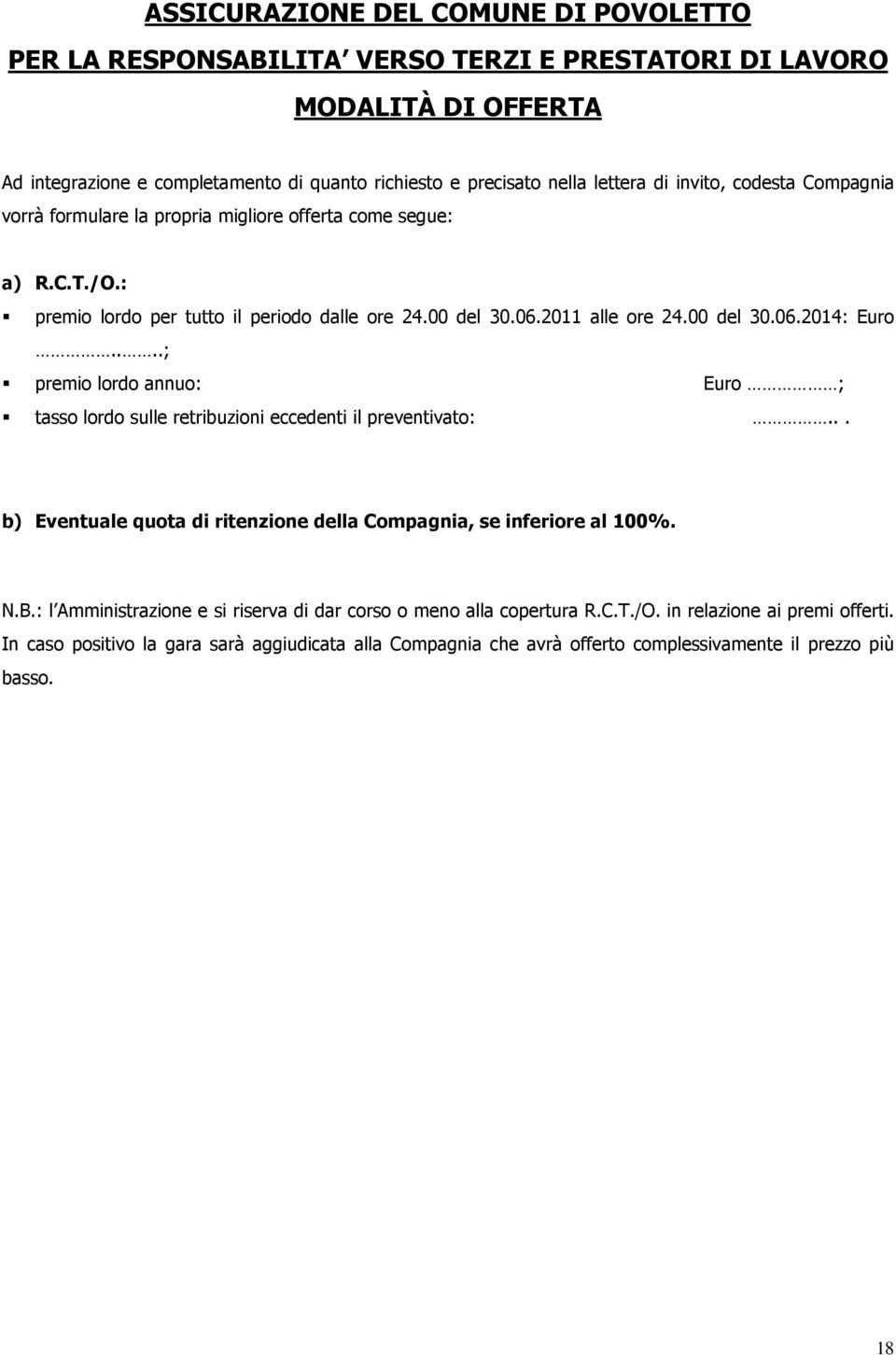 ...; premio lordo annuo: Euro ; tasso lordo sulle retribuzioni eccedenti il preventivato:... b) Eventuale quota di ritenzione della Compagnia, se inferiore al 100%. N.B.