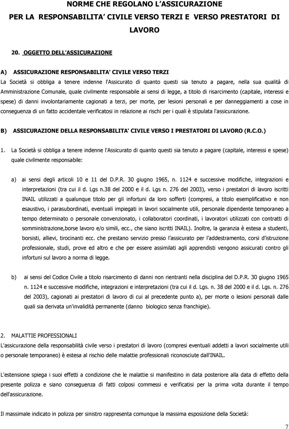 Amministrazione Comunale, quale civilmente responsabile ai sensi di legge, a titolo di risarcimento (capitale, interessi e spese) di danni involontariamente cagionati a terzi, per morte, per lesioni