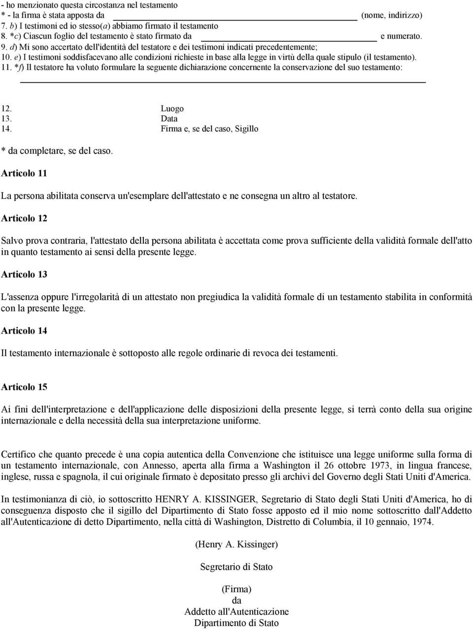 e) I testimoni soddisfacevano alle condizioni richieste in base alla legge in virtù della quale stipulo (il testamento). 11.