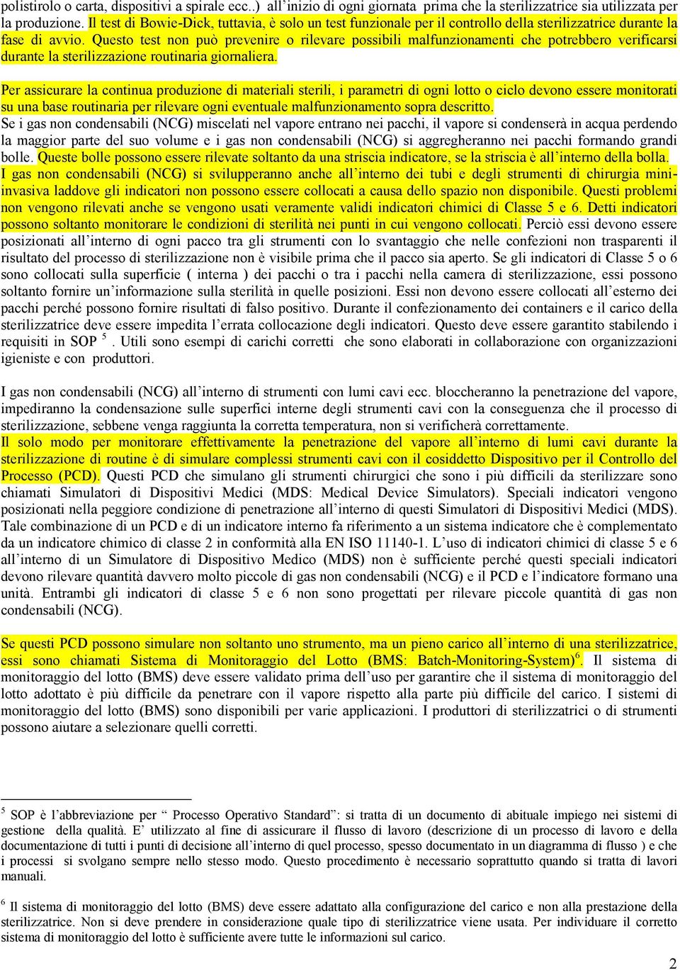 Questo test non può prevenire o rilevare possibili malfunzionamenti che potrebbero verificarsi durante la sterilizzazione routinaria giornaliera.