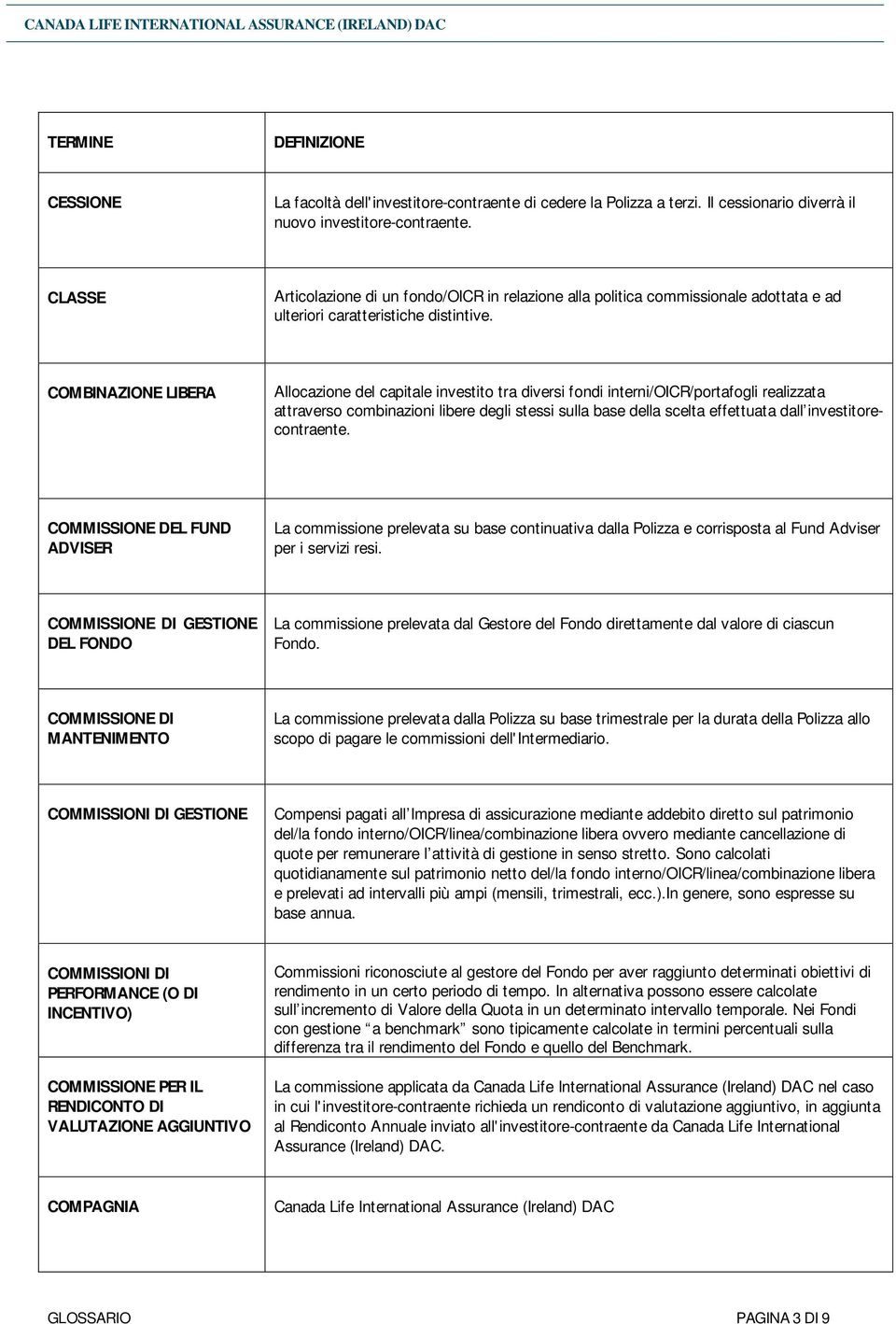 COMBINAZIONE LIBERA Allocazione del capitale investito tra diversi fondi interni/oicr/portafogli realizzata attraverso combinazioni libere degli stessi sulla base della scelta effettuata dall