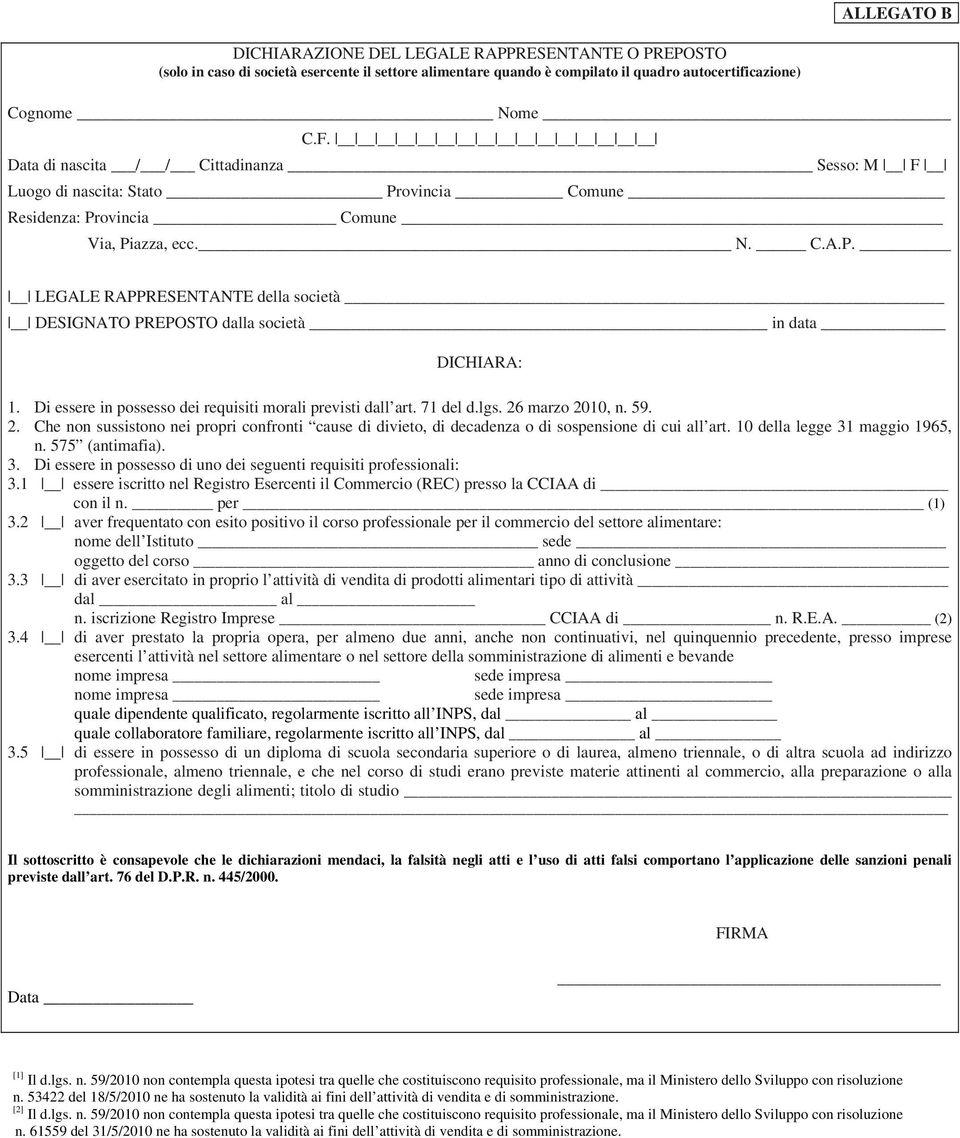 Di essere in possesso dei requisiti morali previsti dall art. 71 del d.lgs. 26 marzo 2010, n. 59. 2. Che non sussistono nei propri confronti cause di divieto, di decadenza o di sospensione di cui all art.