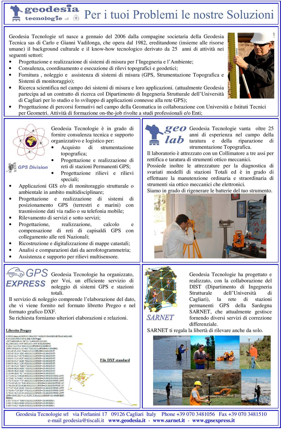 coordinamento e esecuzione di rilevi topografici e geodetici; Fornitura, noleggio e assistenza di sistemi di misura (GPS, Strumentazione Topografica e Sistemi di monitoraggio); Ricerca scientifica