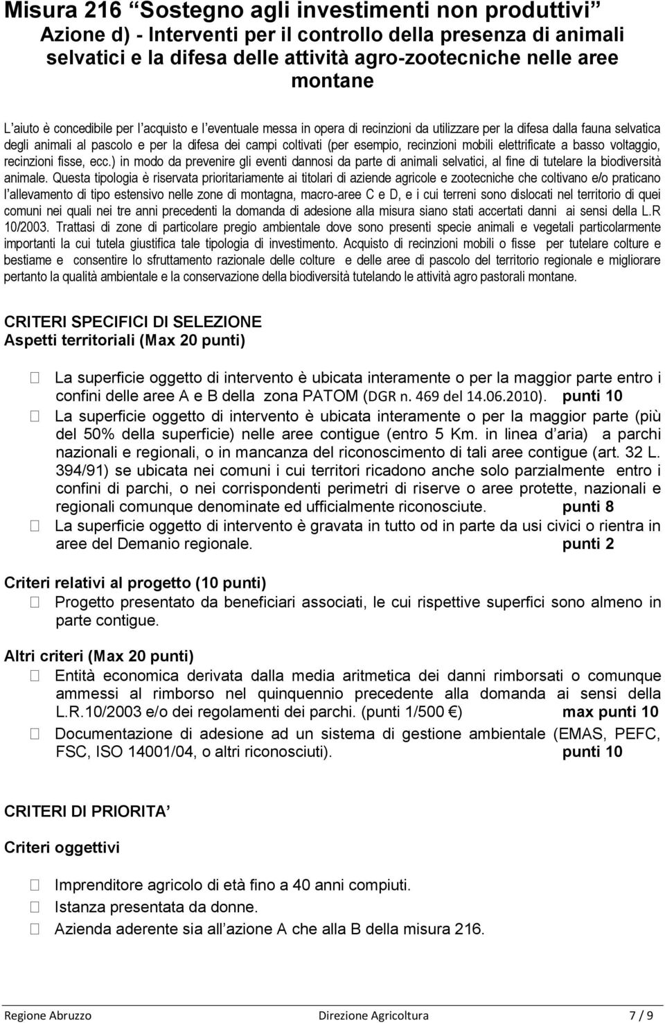 recinzioni mobili elettrificate a basso voltaggio, recinzioni fisse, ecc.) in modo da prevenire gli eventi dannosi da parte di animali selvatici, al fine di tutelare la biodiversità animale.