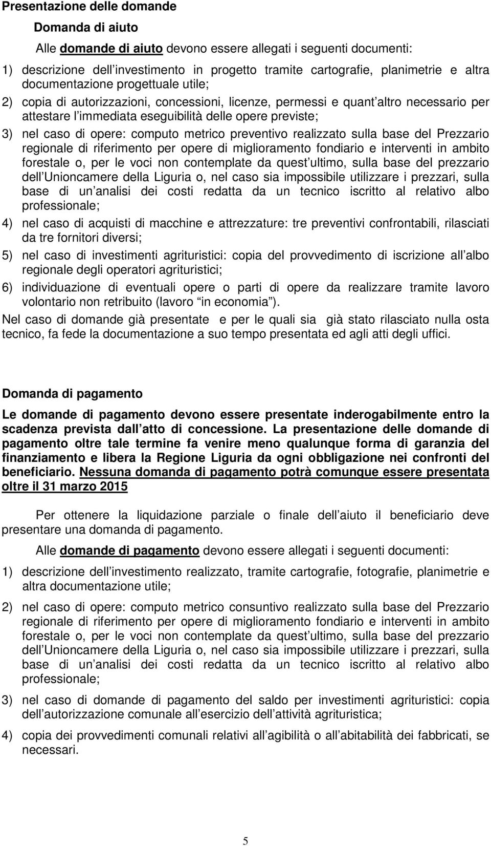 opere: computo metrico preventivo realizzato sulla base del Prezzario regionale di riferimento per opere di miglioramento fondiario e interventi in ambito forestale o, per le voci non contemplate da