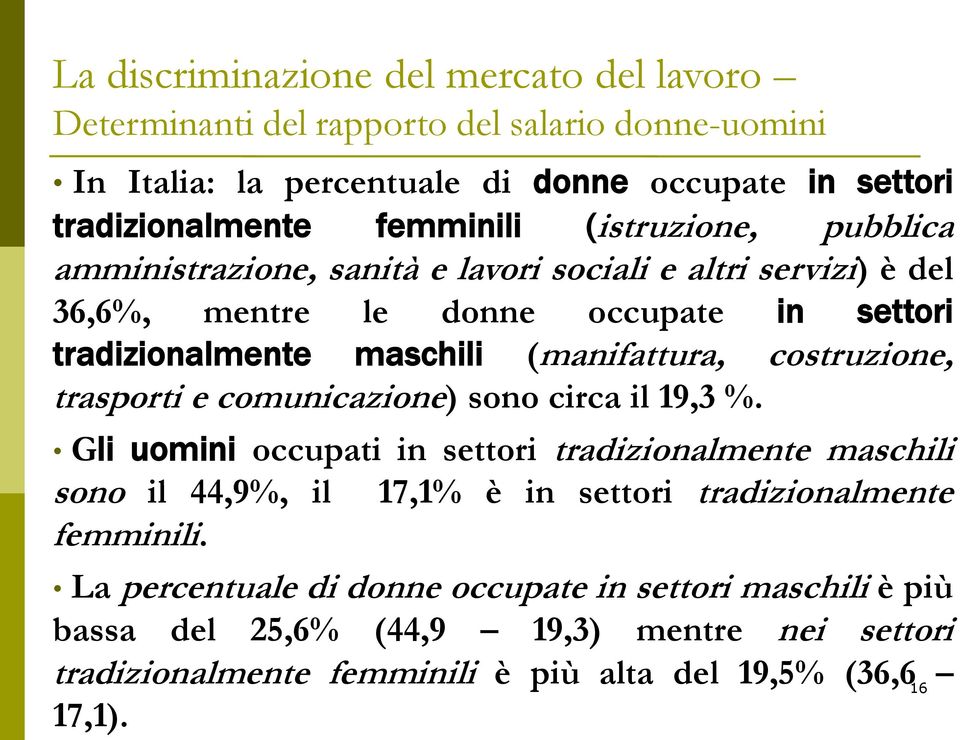 circa il 19,3 %. Gli uomini occupati in settori tradizionalmente maschili sono il 44,9%, il 17,1% è in settori tradizionalmente femminili.