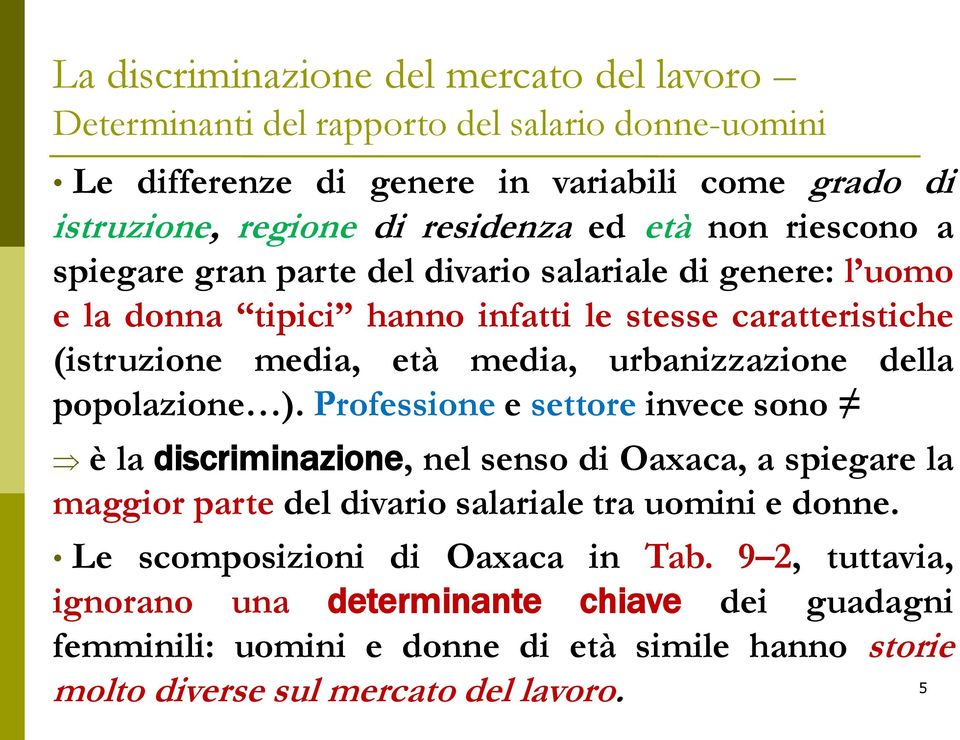 Professione e settore invece sono è la discriminazione, nel senso di Oaxaca, a spiegare la maggior parte del divario salariale tra uomini e donne.