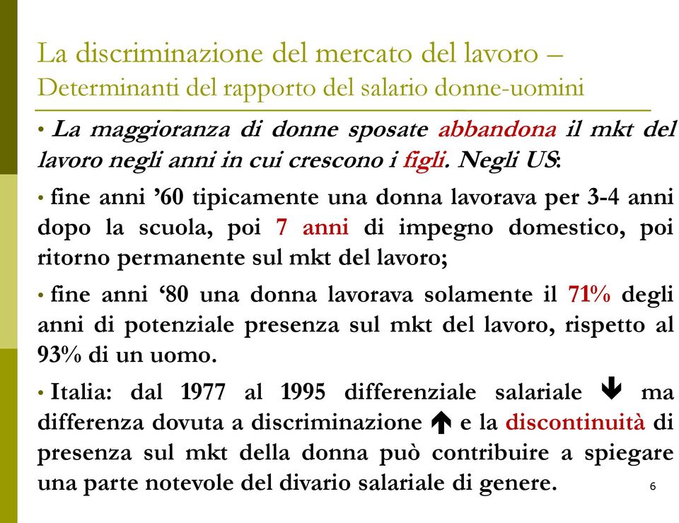 lavoro; fine anni 80 una donna lavorava solamente il 71% degli anni di potenziale presenza sul mkt del lavoro, rispetto al 93% di un uomo.