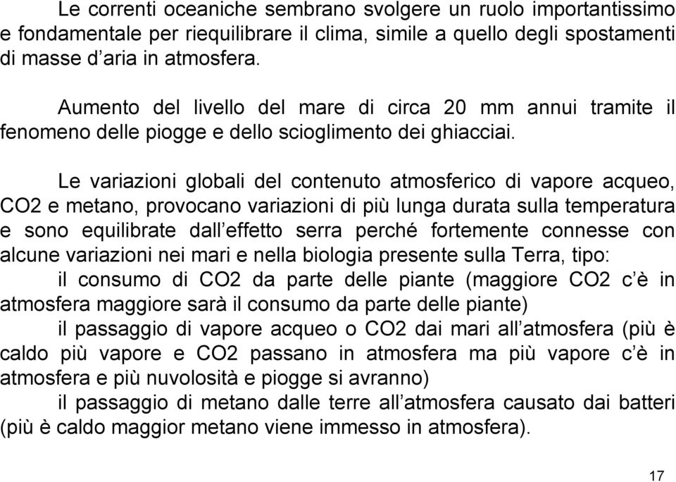 Le variazioni globali del contenuto atmosferico di vapore acqueo, CO2 e metano, provocano variazioni di più lunga durata sulla temperatura e sono equilibrate dall effetto serra perché fortemente