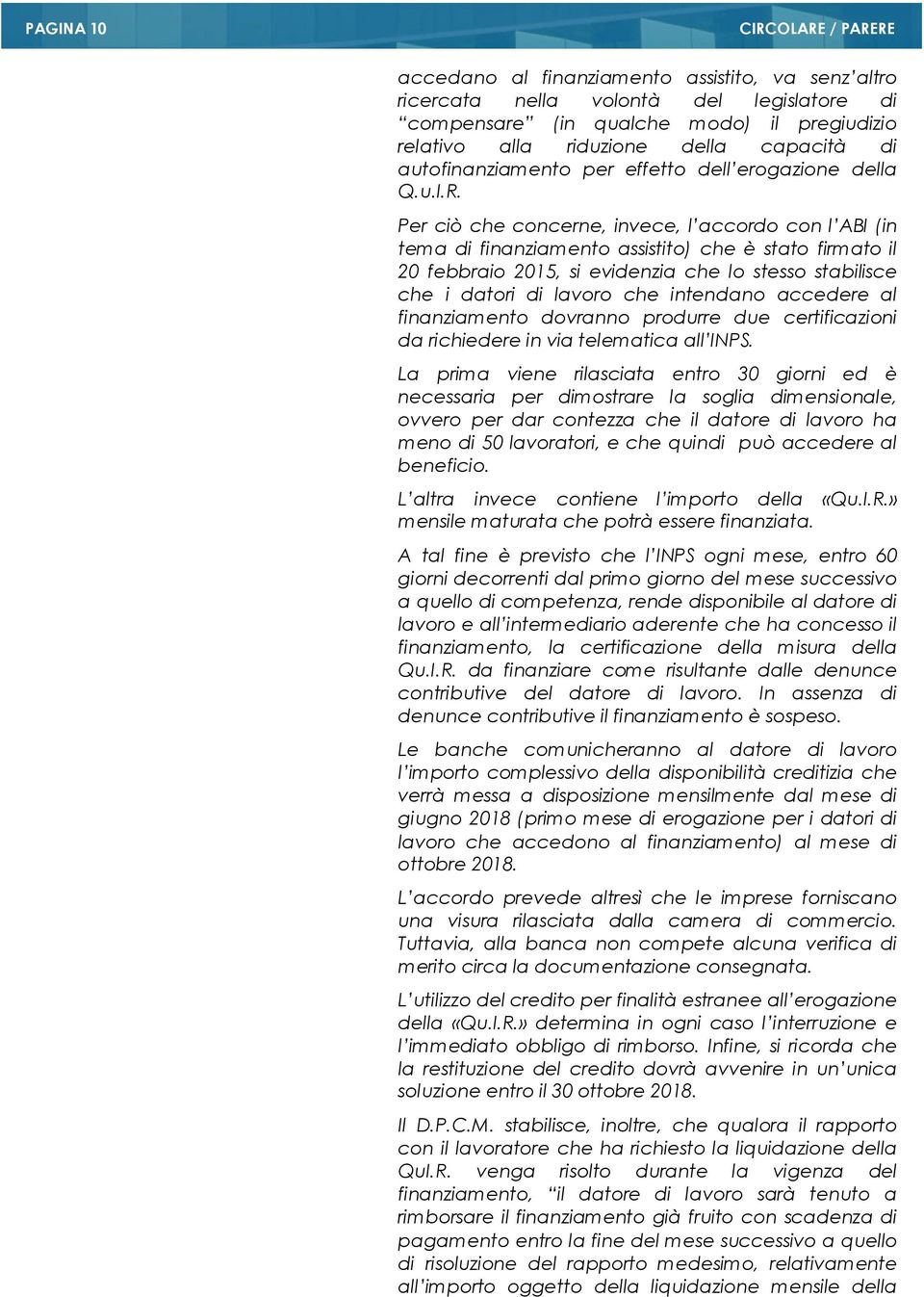 Per ciò che concerne, invece, l accordo con l ABI (in tema di finanziamento assistito) che è stato firmato il 20 febbraio 2015, si evidenzia che lo stesso stabilisce che i datori di lavoro che