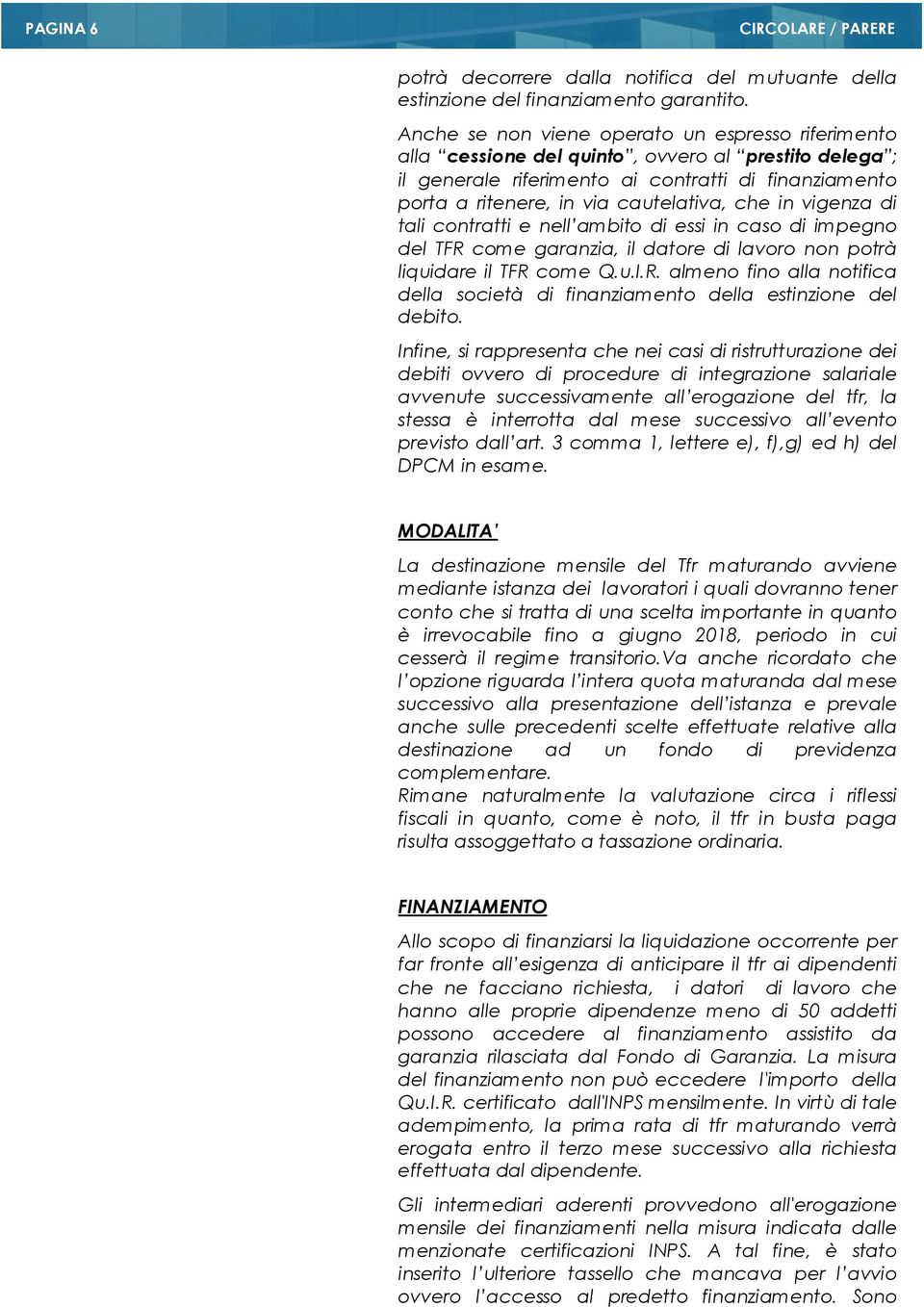 che in vigenza di tali contratti e nell ambito di essi in caso di impegno del TFR come garanzia, il datore di lavoro non potrà liquidare il TFR come Q.u.I.R. almeno fino alla notifica della società di finanziamento della estinzione del debito.