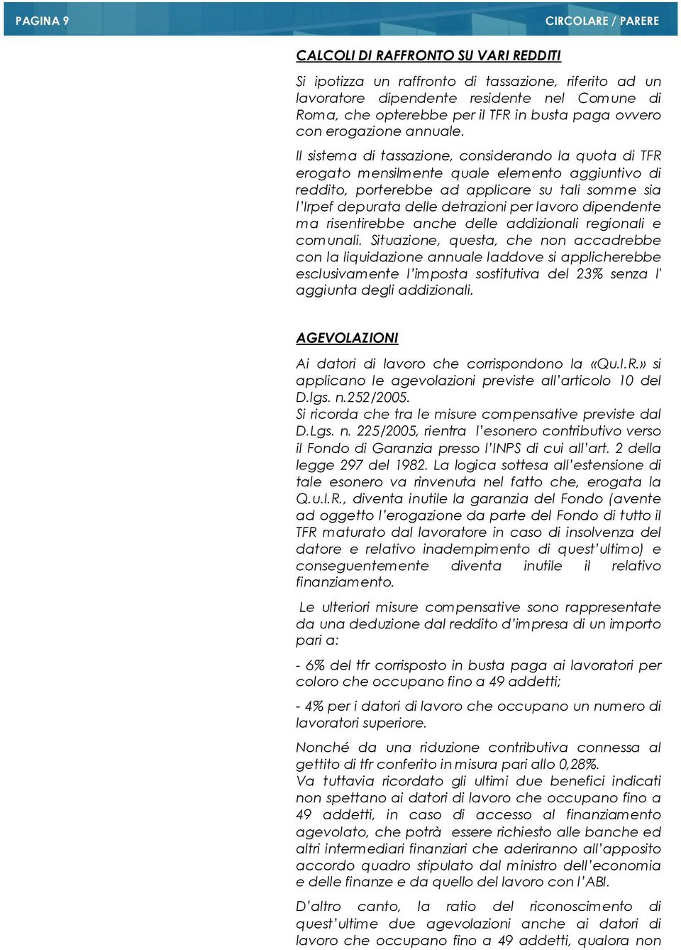 Il sistema di tassazione, considerando la quota di TFR erogato mensilmente quale elemento aggiuntivo di reddito, porterebbe ad applicare su tali somme sia l Irpef depurata delle detrazioni per lavoro