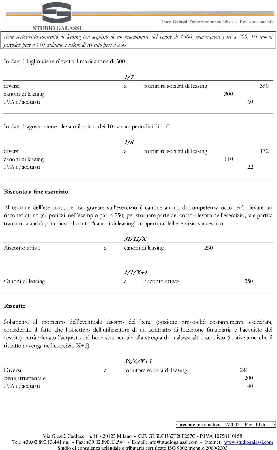 110 1/8 diversi a fornitore società di leasing 132 canoni di leasing 110 IVA c/acquisti 22 Risconto a fine esercizio Al termine dell esercizio, per far gravare sull esercizio il canone annuo di