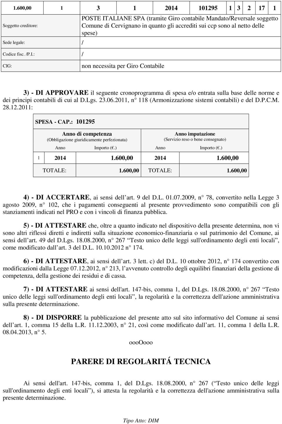 APPROVARE il seguente cronoprogramma di spesa e/o entrata sulla base delle norme e dei principi contabili di cui al D.Lgs. 23.06.2011, n 118 (Armonizzazione sistemi contabili) e del D.P.C.M. 28.12.