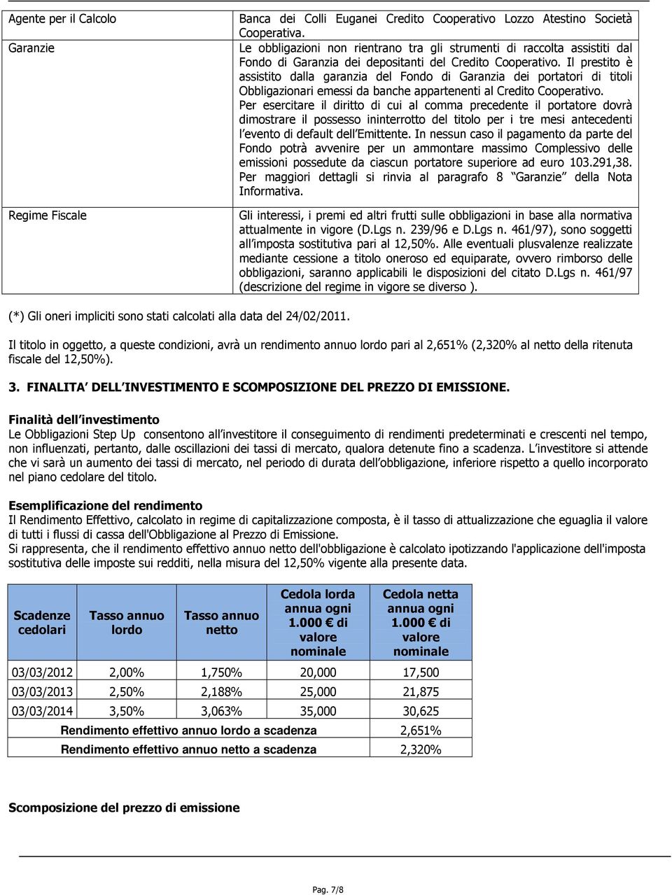 Il prestito è assistito dalla garanzia del Fondo di Garanzia dei portatori di titoli Obbligazionari emessi da banche appartenenti al Credito Cooperativo.