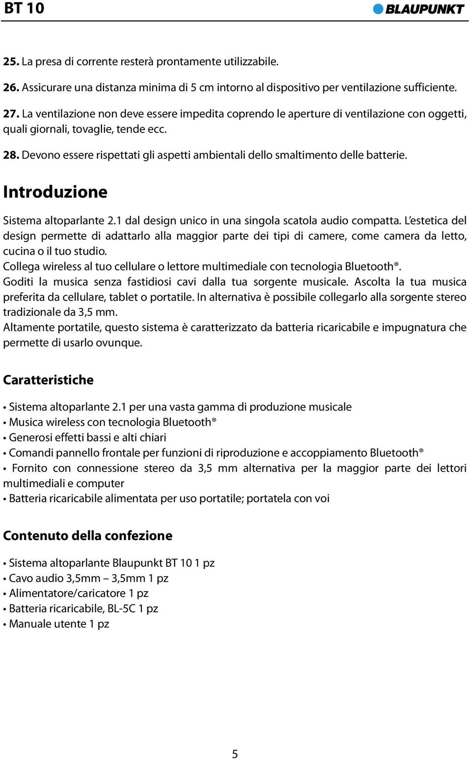 Devono essere rispettati gli aspetti ambientali dello smaltimento delle batterie. Introduzione Sistema altoparlante 2.1 dal design unico in una singola scatola audio compatta.