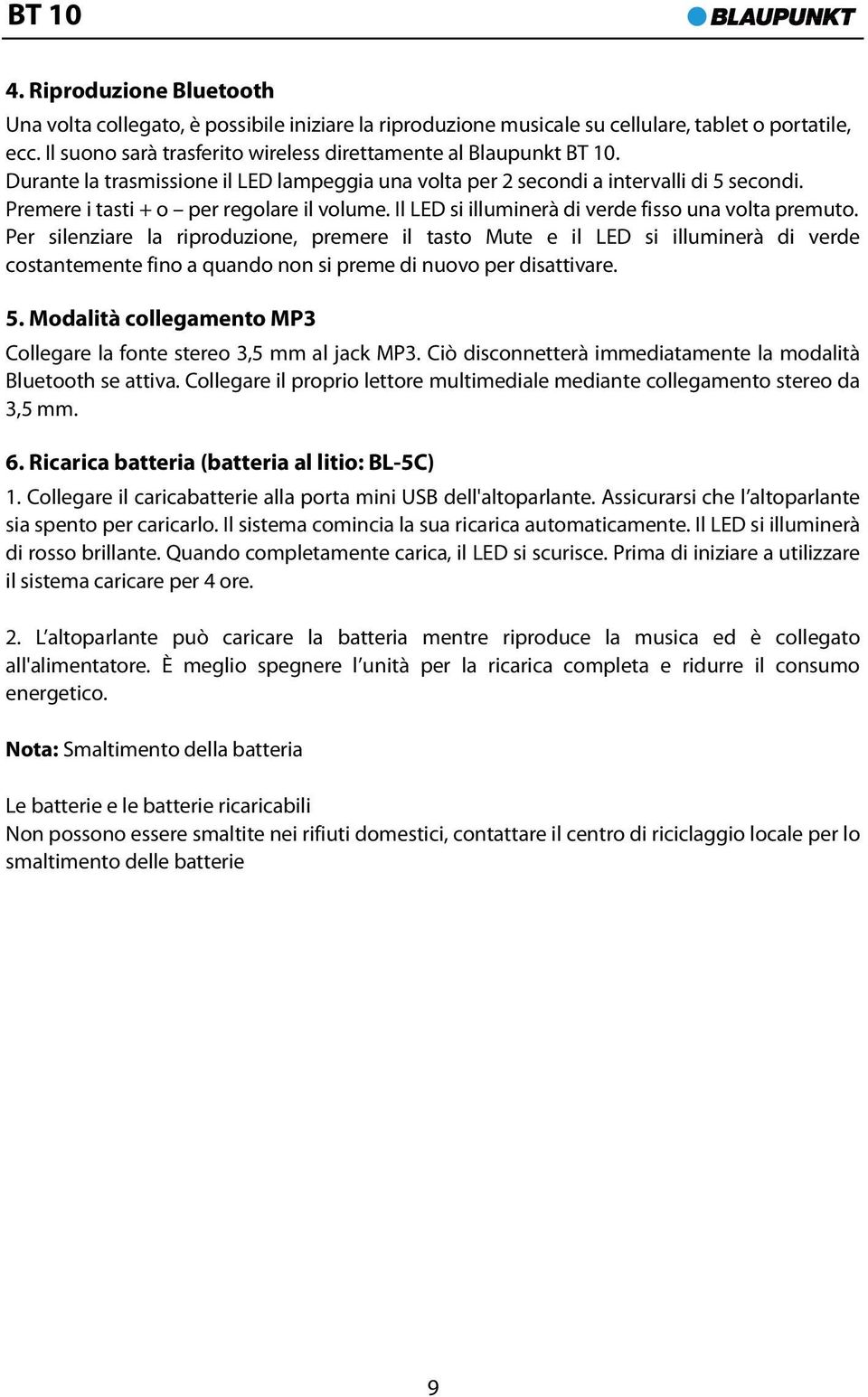 Per silenziare la riproduzione, premere il tasto Mute e il LED si illuminerà di verde costantemente fino a quando non si preme di nuovo per disattivare. 5.