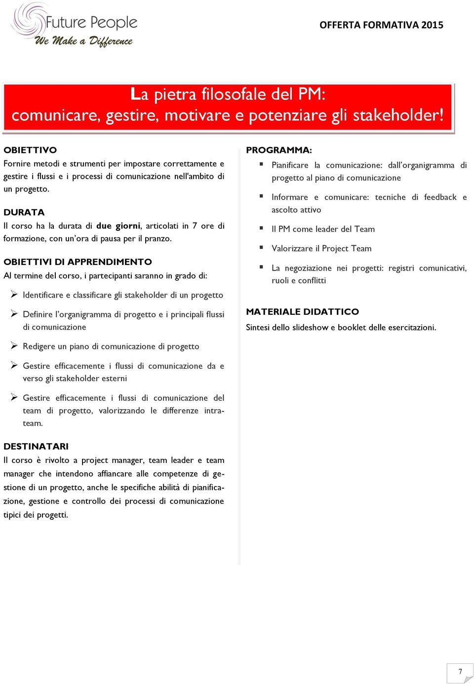 Il corso ha la durata di due giorni, articolati in 7 ore di formazione, con un ora di pausa per il pranzo.