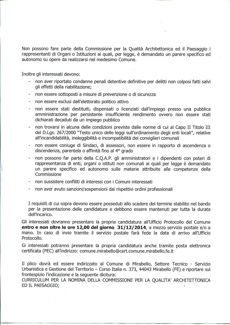 Inoltre gli interessati devono: - non aver riportato condanne penali detentive definitive per delitti non colposi fatti salvi gli effetti della riabilitazione; - non essere sottoposti a misure di