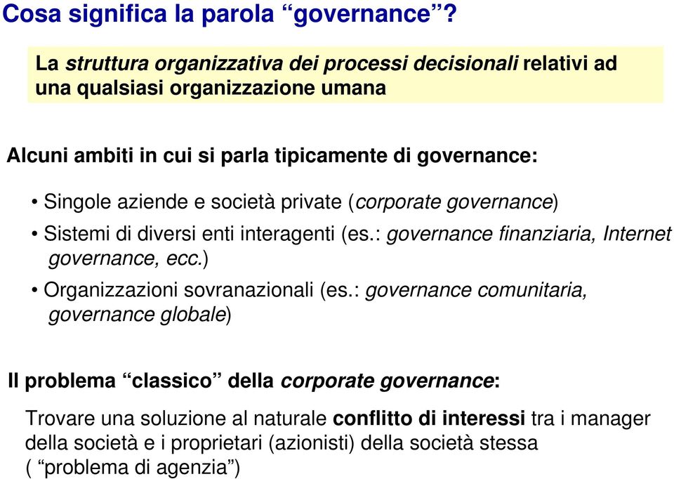 Singole aziende e società private (corporate governance) Sistemi di diversi enti interagenti (es.: governance finanziaria, Internet governance, ecc.