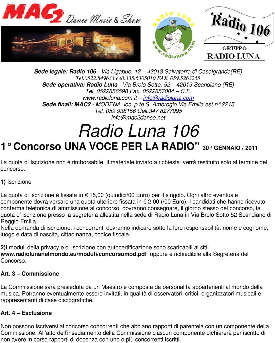 I candidati che hanno ricevuto conferma telefonica di ammissione al concorso, dovranno consegnare, il giorno stesso del concorso, la quota d iscrizione presso la segreteria allestita nella sede di