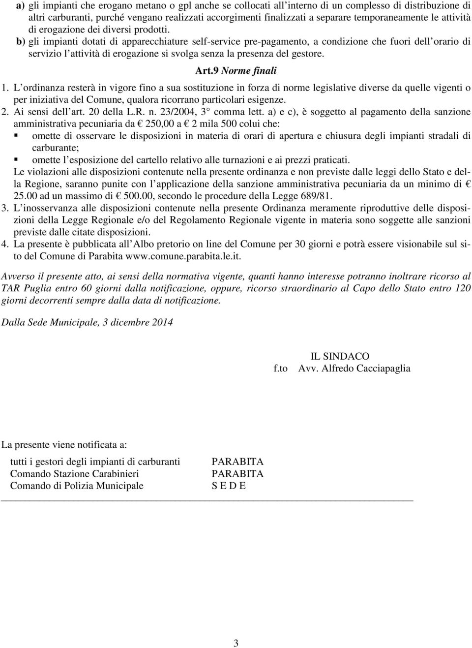 b) gli impianti dotati di apparecchiature self-service pre-pagamento, a condizione che fuori dell orario di servizio l attività di erogazione si svolga senza la presenza del gestore. Art.