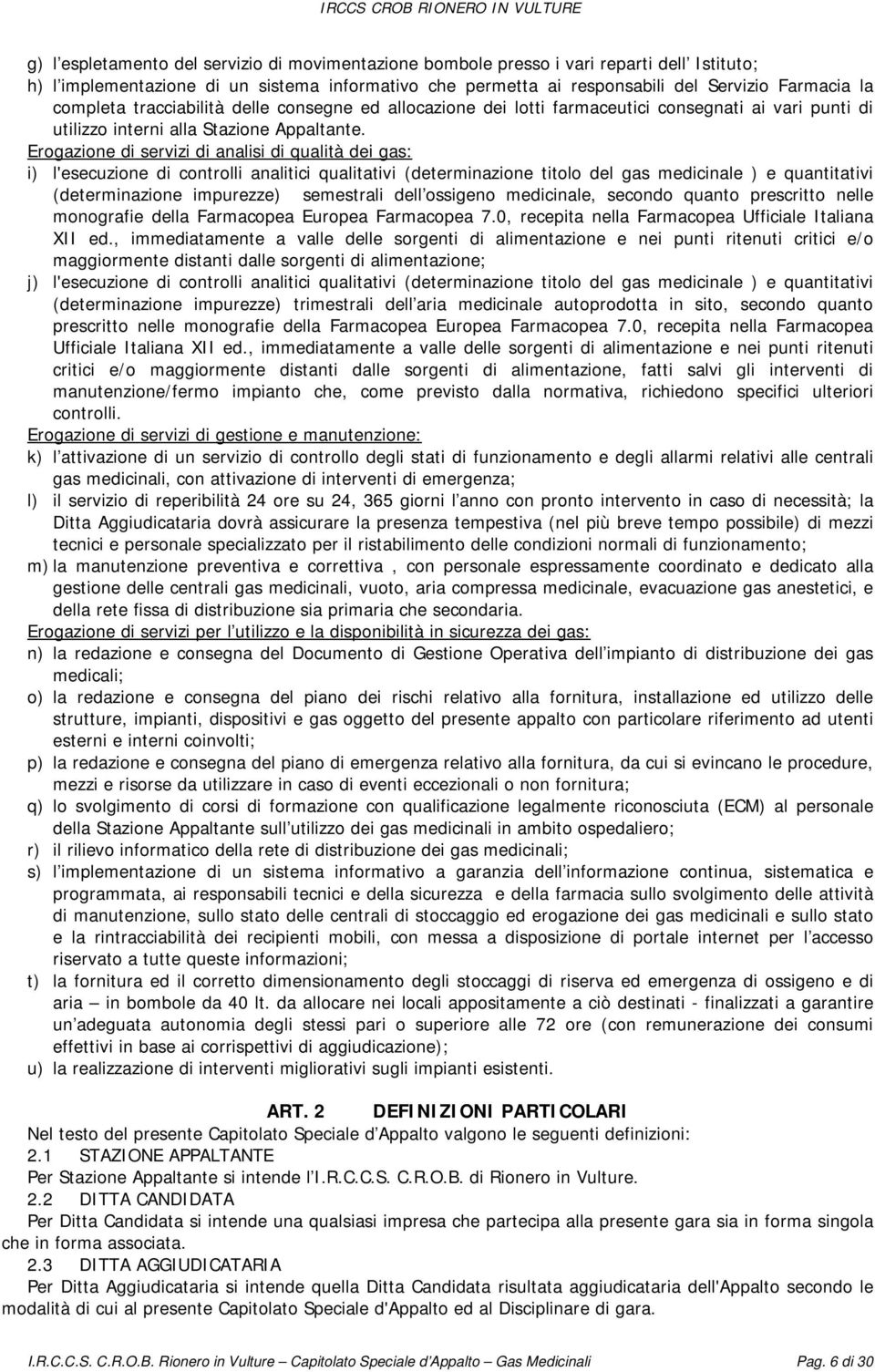 Erogazione di servizi di analisi di qualità dei gas: i) l'esecuzione di controlli analitici qualitativi (determinazione titolo del gas medicinale ) e quantitativi (determinazione impurezze)