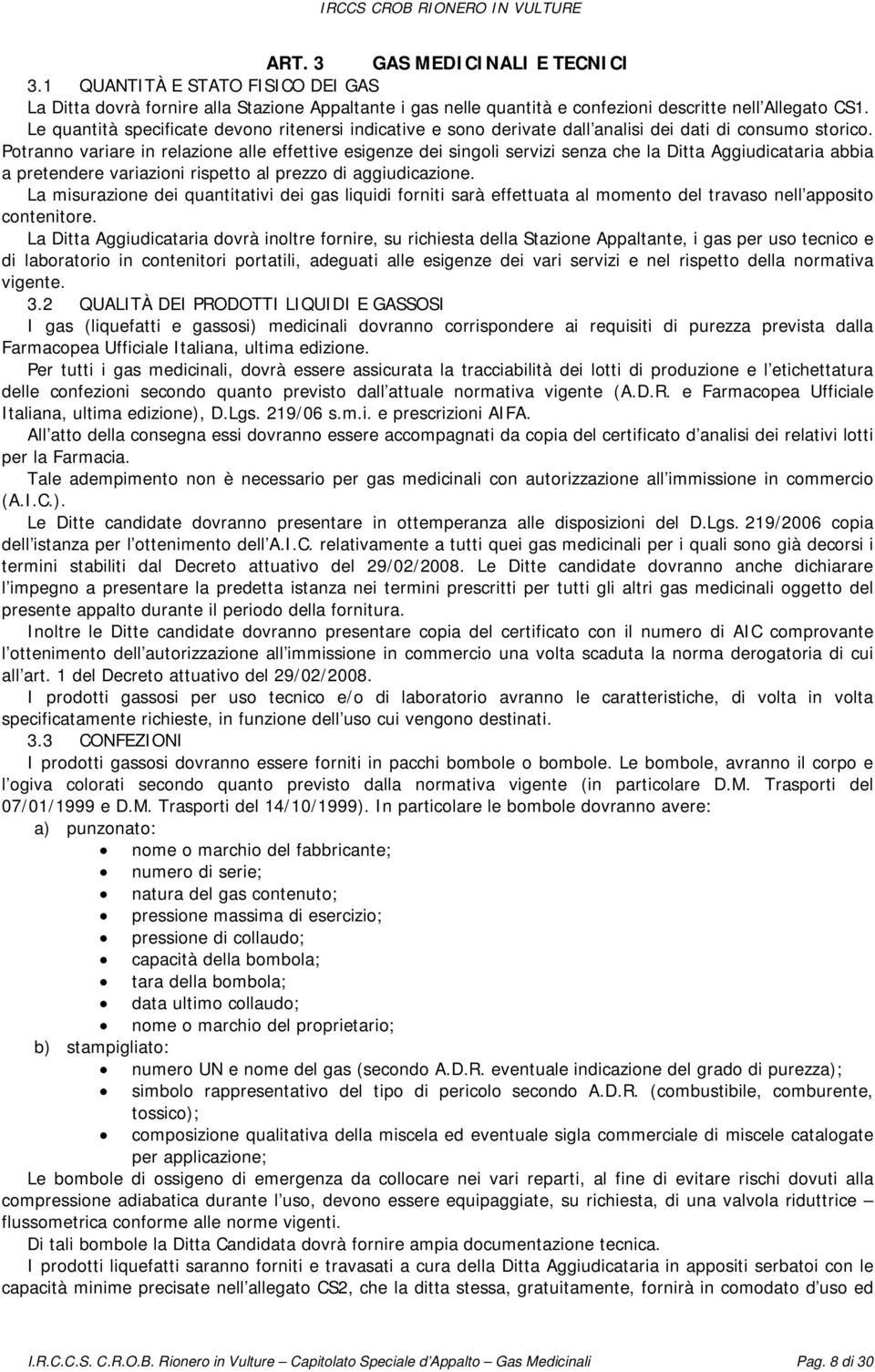 Potranno variare in relazione alle effettive esigenze dei singoli servizi senza che la Ditta Aggiudicataria abbia a pretendere variazioni rispetto al prezzo di aggiudicazione.