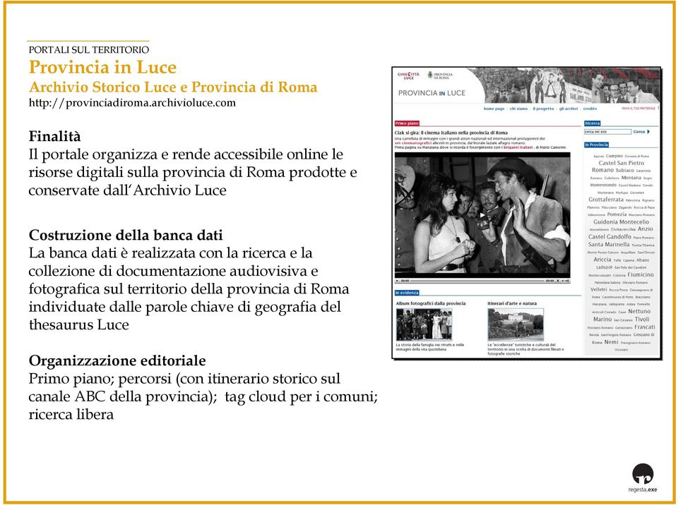 della banca dati La banca dati è realizzata con la ricerca e la collezione di documentazione audiovisiva e fotografica sul territorio della provincia di Roma