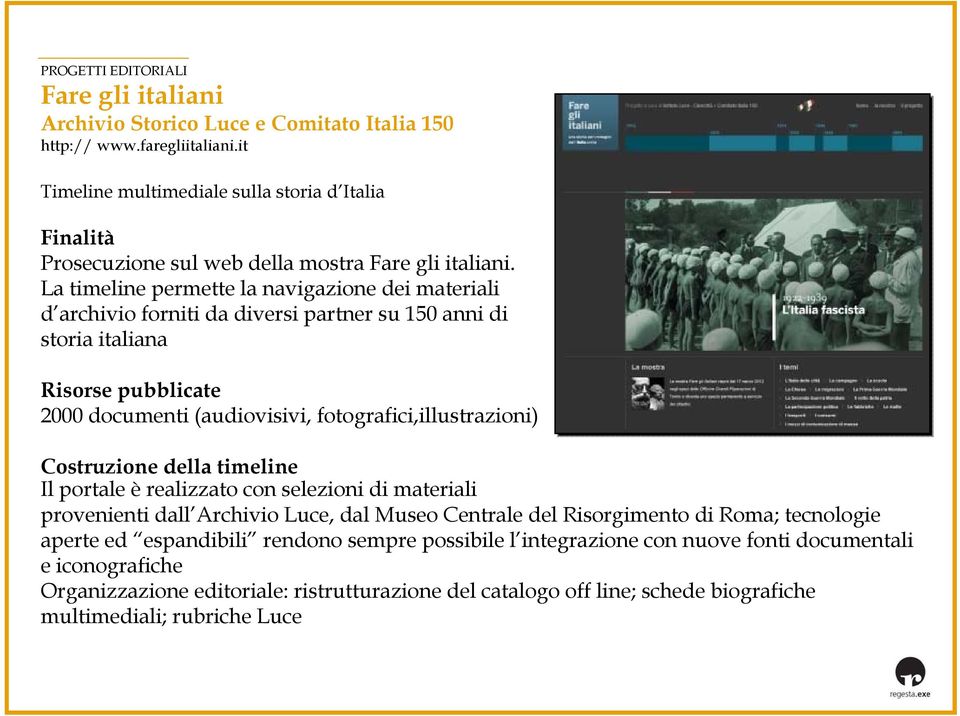 La timeline permette la navigazione dei materiali d archivio forniti da diversi partner su 150 anni di storia italiana Risorse pubblicate 2000 documenti (audiovisivi, fotografici,illustrazioni)